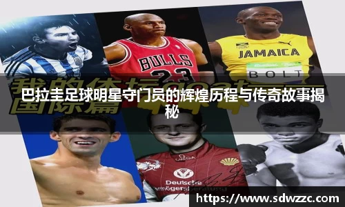 巴拉圭足球明星守门员的辉煌历程与传奇故事揭秘